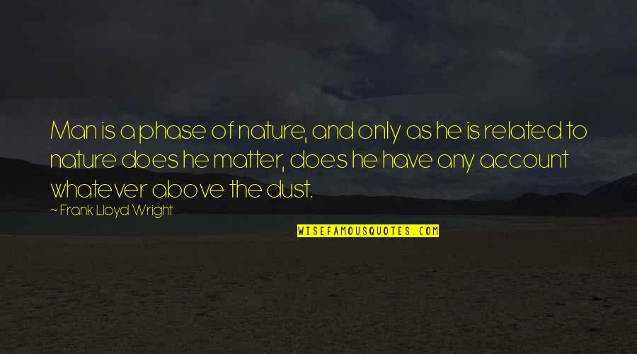 Mejilla In Spanish Quotes By Frank Lloyd Wright: Man is a phase of nature, and only Mejilla In Spanish Quotes By Frank Lloyd Wright: Man is a phase of nature, and only