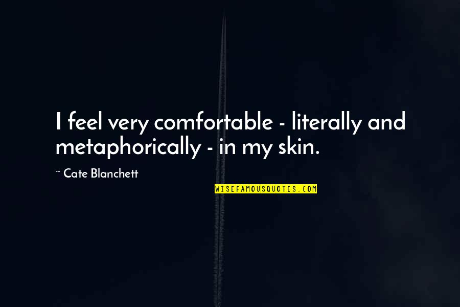 Mejilla Inflamada Quotes By Cate Blanchett: I feel very comfortable - literally and metaphorically