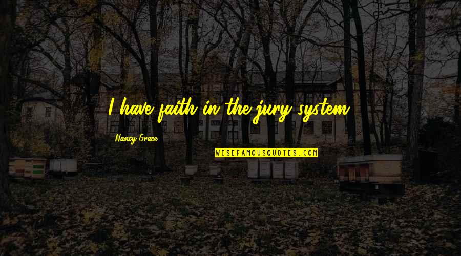Mejillas En Quotes By Nancy Grace: I have faith in the jury system. Mejillas En Quotes By Nancy Grace: I have faith in the jury system.