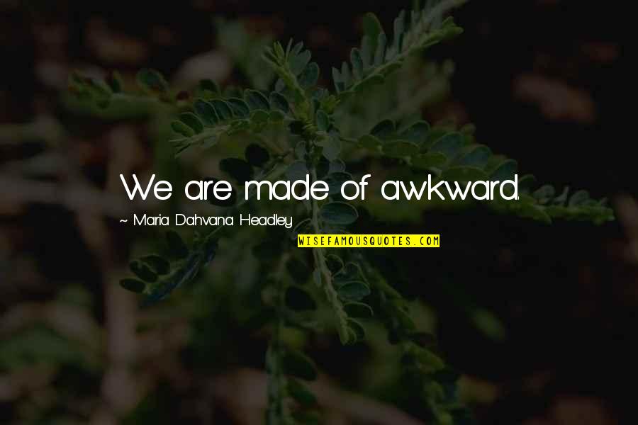 Mejo Bastos Quotes By Maria Dahvana Headley: We are made of awkward.