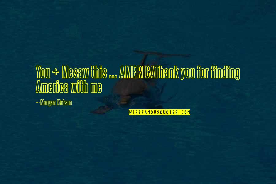 Mejora Continua Quotes By Morgan Matson: You + Mesaw this ... AMERICAThank you for