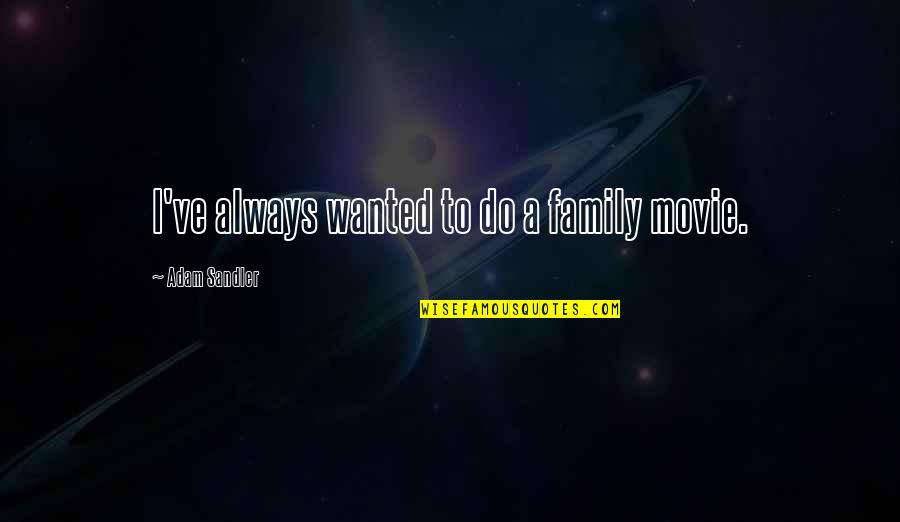 Mejoral Quotes By Adam Sandler: I've always wanted to do a family movie. Mejoral Quotes By Adam Sandler: I've always wanted to do a family movie.