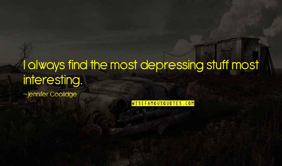 Mejoral Quotes By Jennifer Coolidge: I always find the most depressing stuff most Mejoral Quotes By Jennifer Coolidge: I always find the most depressing stuff most