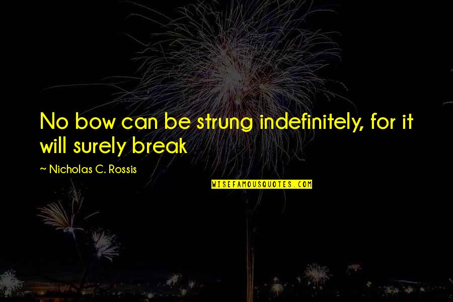 Mejoral Quotes By Nicholas C. Rossis: No bow can be strung indefinitely, for it Mejoral Quotes By Nicholas C. Rossis: No bow can be strung indefinitely, for it