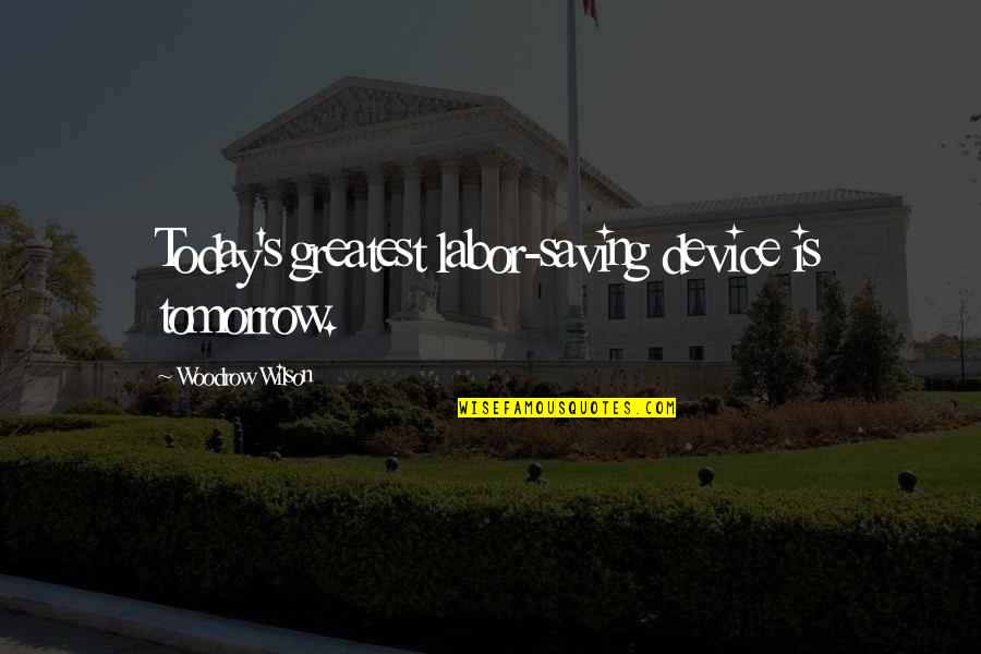 Mejoral Quotes By Woodrow Wilson: Today's greatest labor-saving device is tomorrow. Mejoral Quotes By Woodrow Wilson: Today's greatest labor-saving device is tomorrow.