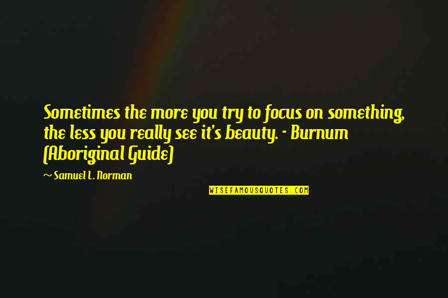 Mejoramiento En Quotes By Samuel L. Norman: Sometimes the more you try to focus on