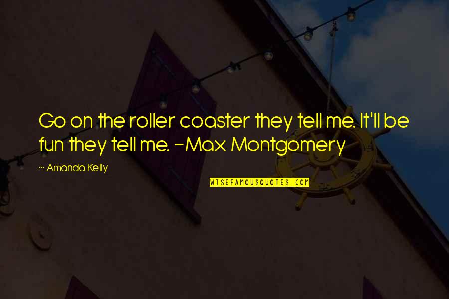 Mejoramiento Social Quotes By Amanda Kelly: Go on the roller coaster they tell me.