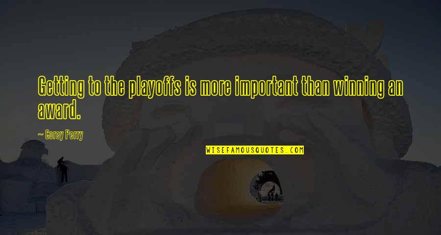 Mejoramiento Social Quotes By Corey Perry: Getting to the playoffs is more important than