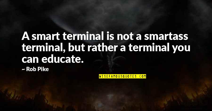 Mejoramiento Social Quotes By Rob Pike: A smart terminal is not a smartass terminal,