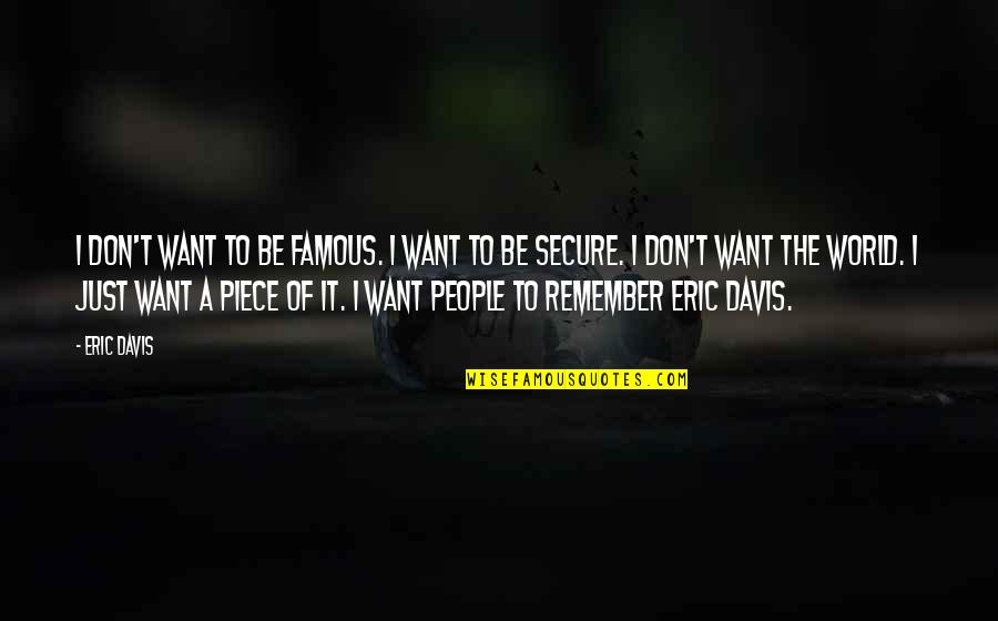 Mejorando Quotes By Eric Davis: I don't want to be famous. I want Mejorando Quotes By Eric Davis: I don't want to be famous. I want