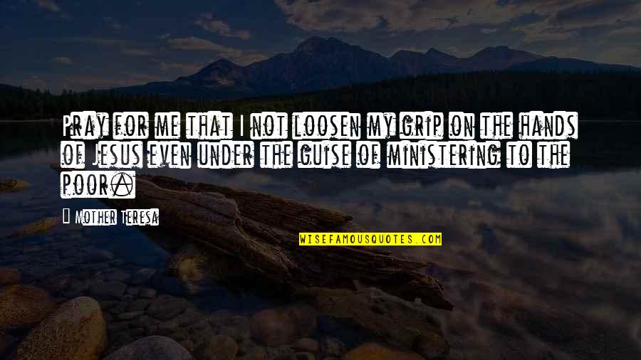 Mejorar La Circulacion Quotes By Mother Teresa: Pray for me that I not loosen my Mejorar La Circulacion Quotes By Mother Teresa: Pray for me that I not loosen my