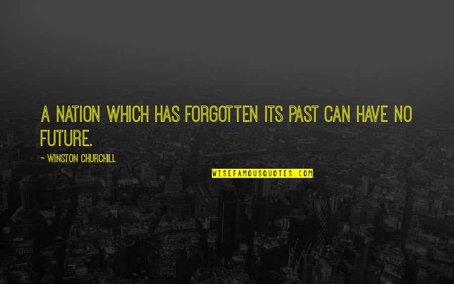 Mejorar La Circulacion Quotes By Winston Churchill: A nation which has forgotten its past can Mejorar La Circulacion Quotes By Winston Churchill: A nation which has forgotten its past can