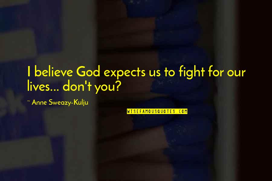 Mekakucity Quotes By Anne Sweazy-Kulju: I believe God expects us to fight for Mekakucity Quotes By Anne Sweazy-Kulju: I believe God expects us to fight for