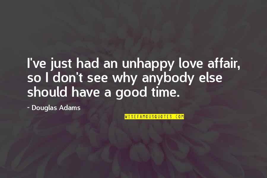 Mekakucity Quotes By Douglas Adams: I've just had an unhappy love affair, so Mekakucity Quotes By Douglas Adams: I've just had an unhappy love affair, so