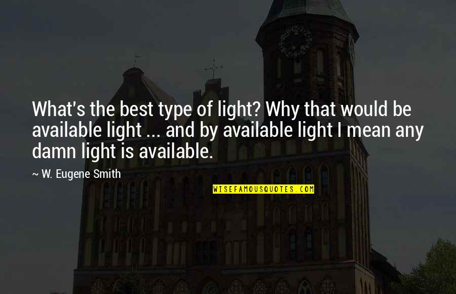 Mekaniko Quotes By W. Eugene Smith: What's the best type of light? Why that