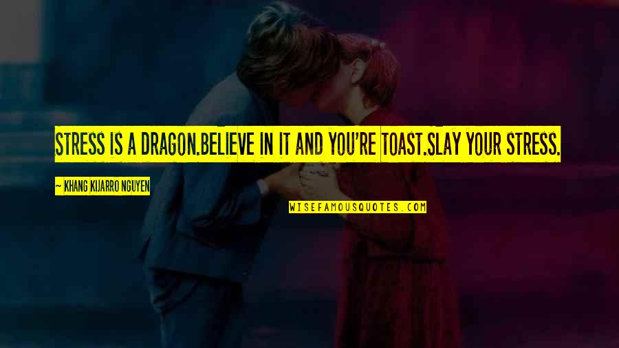 Mekar Island Quotes By Khang Kijarro Nguyen: Stress is a dragon.Believe in it and you're Mekar Island Quotes By Khang Kijarro Nguyen: Stress is a dragon.Believe in it and you're