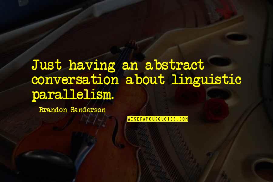 Mekayla Bierman Quotes By Brandon Sanderson: Just having an abstract conversation about linguistic parallelism. Mekayla Bierman Quotes By Brandon Sanderson: Just having an abstract conversation about linguistic parallelism.