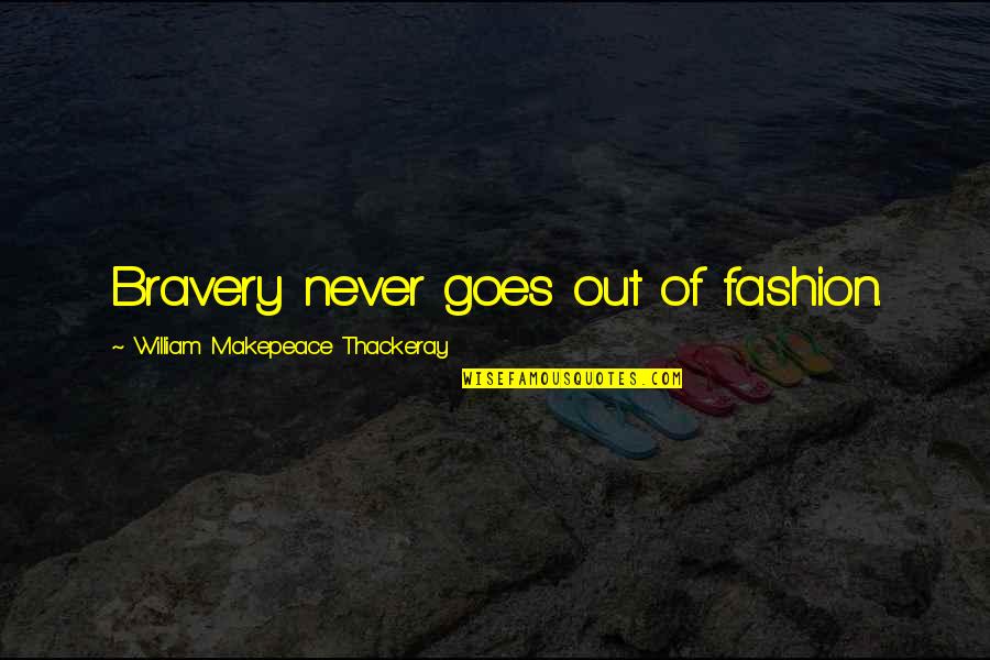 Mekayla Diehl Quotes By William Makepeace Thackeray: Bravery never goes out of fashion. Mekayla Diehl Quotes By William Makepeace Thackeray: Bravery never goes out of fashion.