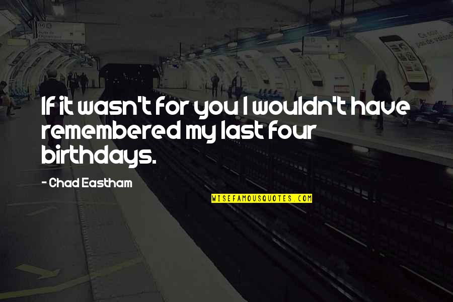 Mekdachi Khalil Quotes By Chad Eastham: If it wasn't for you I wouldn't have