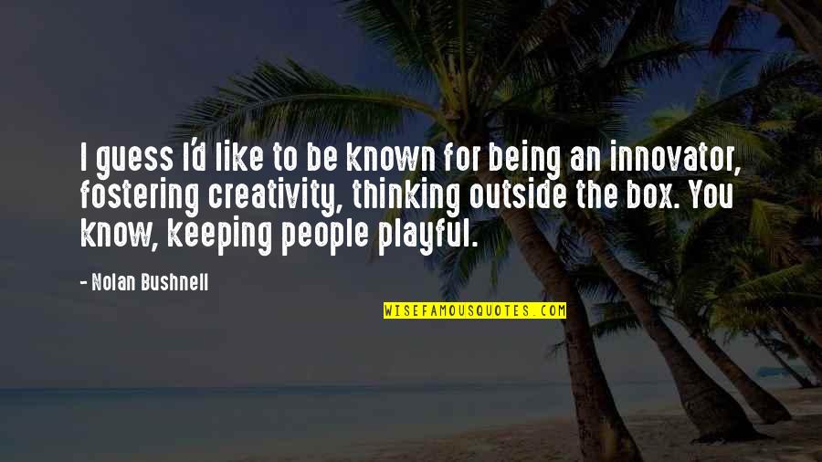 Mekealoha Quotes By Nolan Bushnell: I guess I'd like to be known for