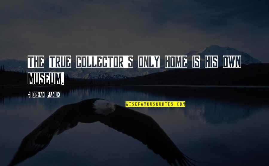 Mekgineer Thermaplugg Quotes By Orhan Pamuk: The true collector's only home is his own