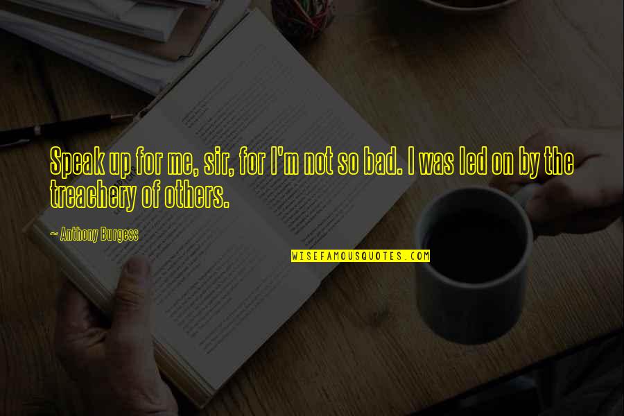 Mekhail Sarofiem Quotes By Anthony Burgess: Speak up for me, sir, for I'm not