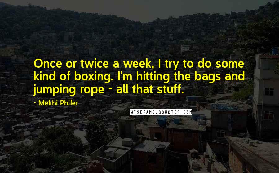 Mekhi Phifer quotes: Once or twice a week, I try to do some kind of boxing. I'm hitting the bags and jumping rope - all that stuff.