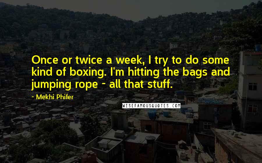 Mekhi Phifer quotes: Once or twice a week, I try to do some kind of boxing. I'm hitting the bags and jumping rope - all that stuff. Mekhi Phifer quotes: Once or twice a week, I try to do some kind of boxing. I'm hitting the bags and jumping rope - all that stuff.