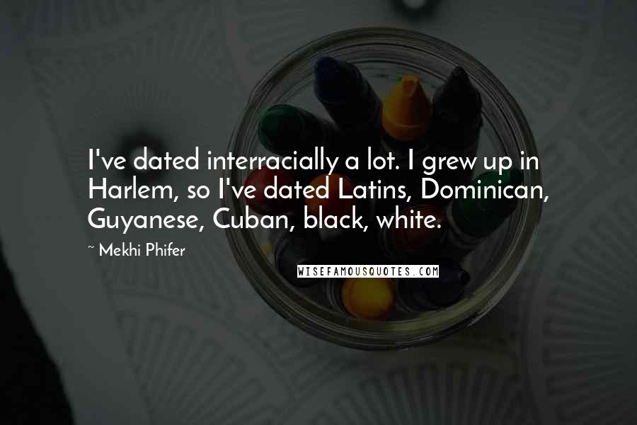 Mekhi Phifer quotes: I've dated interracially a lot. I grew up in Harlem, so I've dated Latins, Dominican, Guyanese, Cuban, black, white.