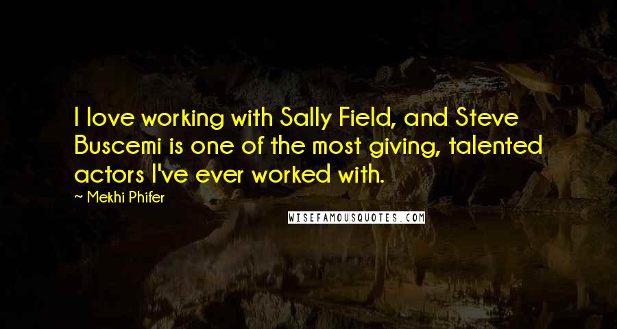 Mekhi Phifer quotes: I love working with Sally Field, and Steve Buscemi is one of the most giving, talented actors I've ever worked with. Mekhi Phifer quotes: I love working with Sally Field, and Steve Buscemi is one of the most giving, talented actors I've ever worked with.