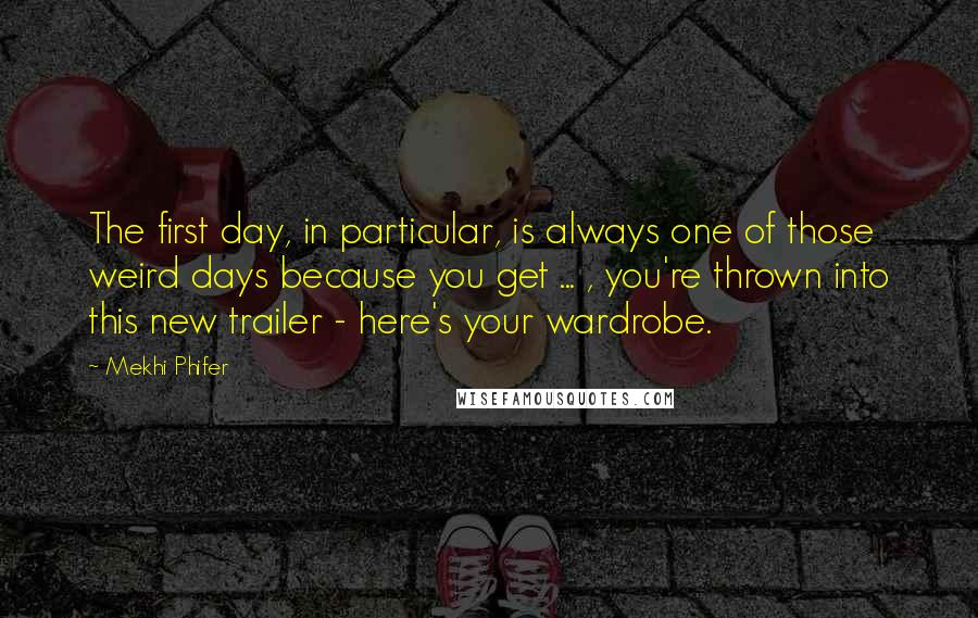 Mekhi Phifer quotes: The first day, in particular, is always one of those weird days because you get ... , you're thrown into this new trailer - here's your wardrobe.