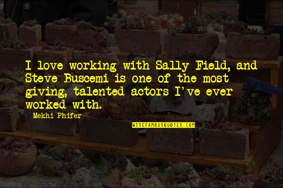 Mekhi Phifer Quotes By Mekhi Phifer: I love working with Sally Field, and Steve