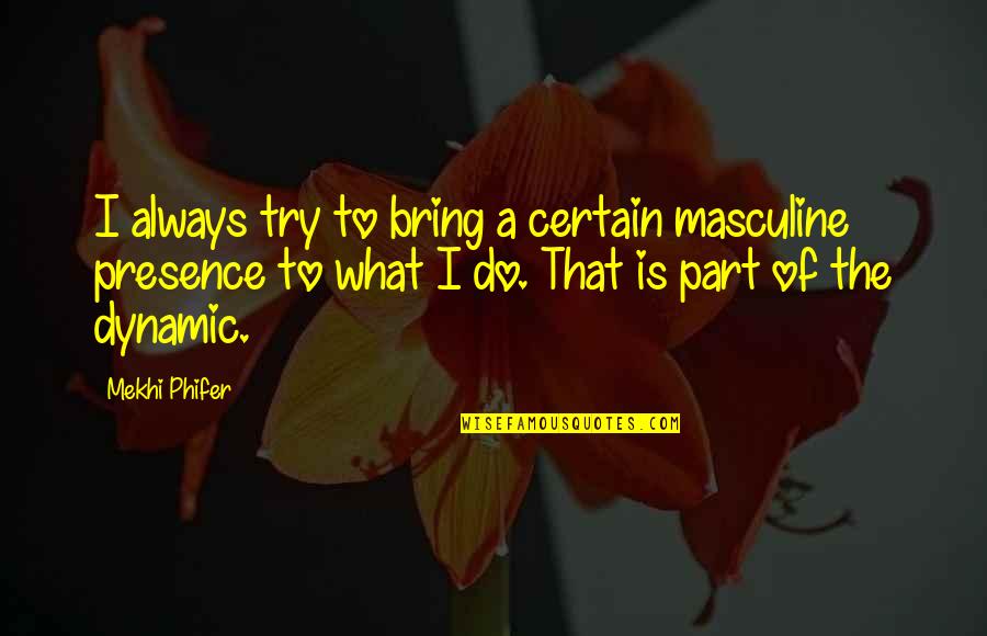 Mekhi Phifer Quotes By Mekhi Phifer: I always try to bring a certain masculine