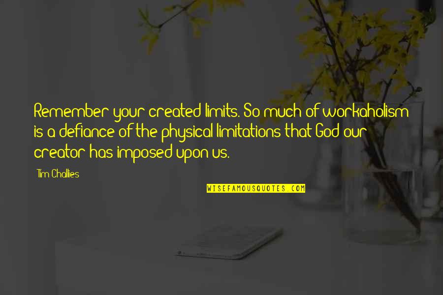 Mekinet Quotes By Tim Challies: Remember your created limits. So much of workaholism
