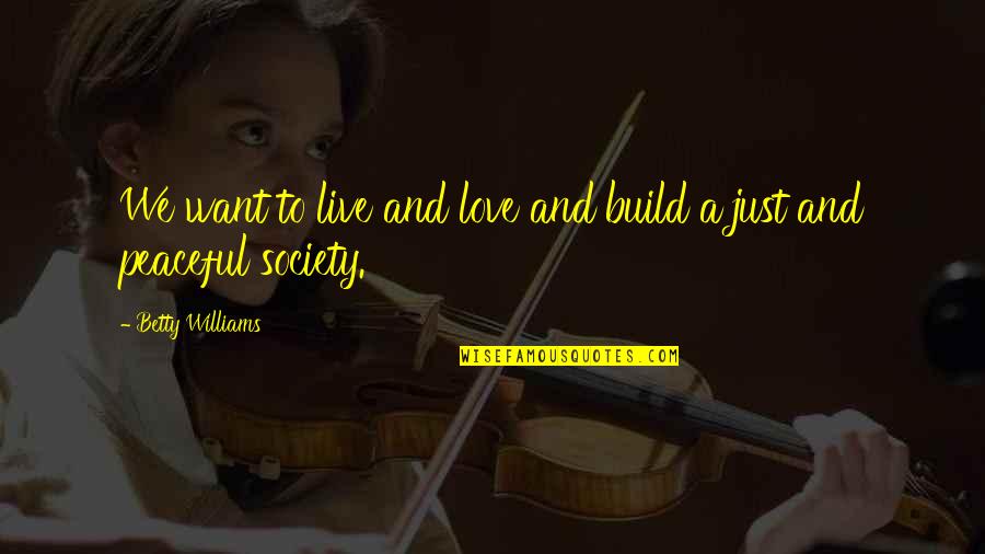 Meknaft Quotes By Betty Williams: We want to live and love and build Meknaft Quotes By Betty Williams: We want to live and love and build