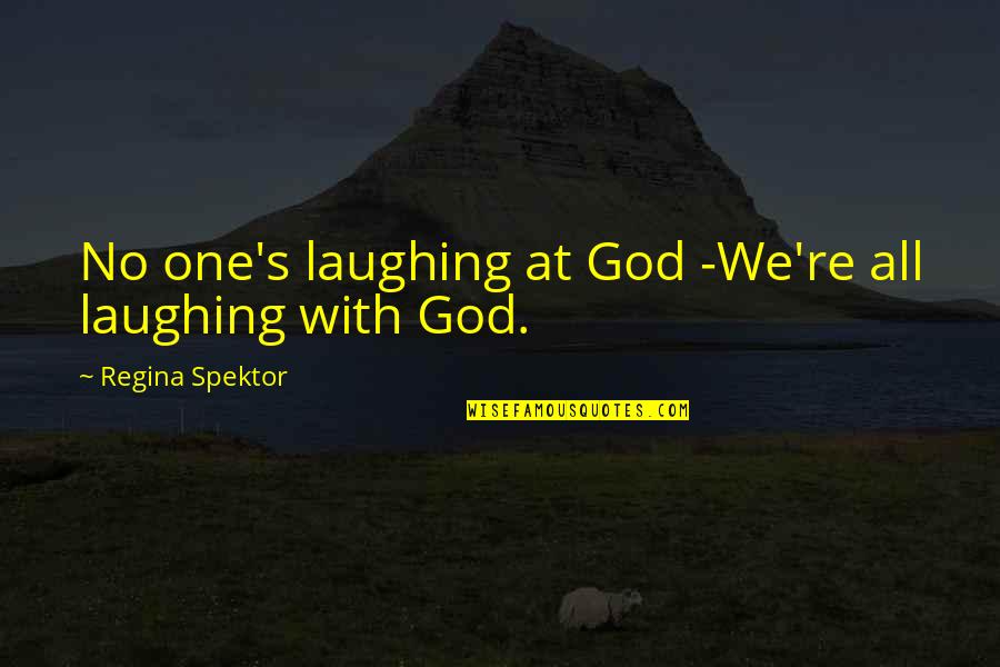 Mekomas Quotes By Regina Spektor: No one's laughing at God -We're all laughing Mekomas Quotes By Regina Spektor: No one's laughing at God -We're all laughing