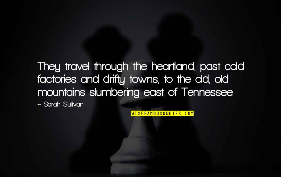 Mekomas Quotes By Sarah Sullivan: They travel through the heartland, past cold factories Mekomas Quotes By Sarah Sullivan: They travel through the heartland, past cold factories
