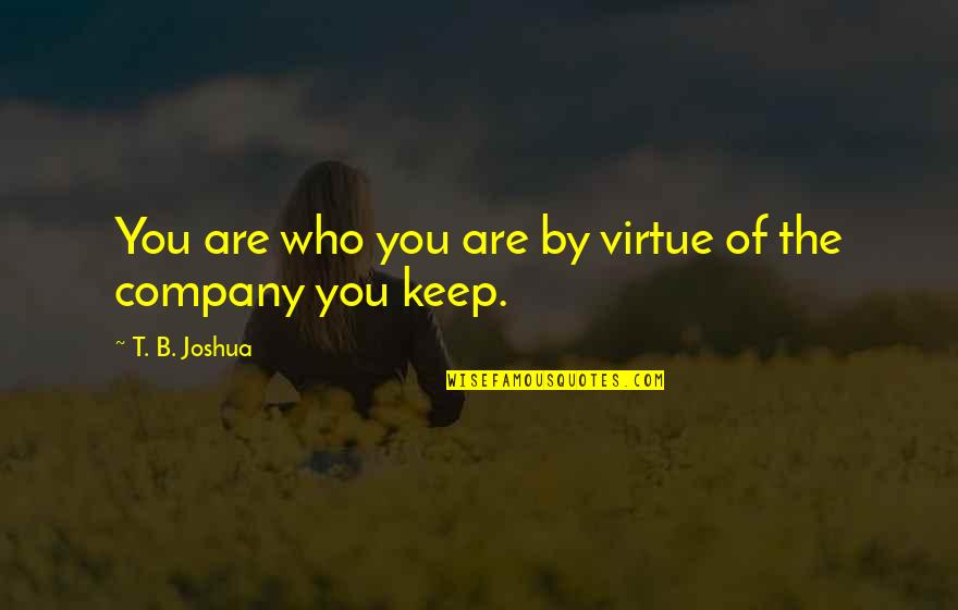 Mekong Delta Quotes By T. B. Joshua: You are who you are by virtue of Mekong Delta Quotes By T. B. Joshua: You are who you are by virtue of