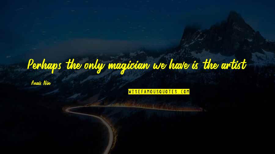 Mekotex Quotes By Anais Nin: Perhaps the only magician we have is the