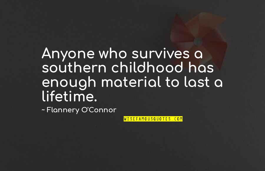 Mektebe Aid Quotes By Flannery O'Connor: Anyone who survives a southern childhood has enough Mektebe Aid Quotes By Flannery O'Connor: Anyone who survives a southern childhood has enough