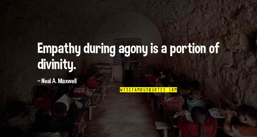 Mektebe Aid Quotes By Neal A. Maxwell: Empathy during agony is a portion of divinity. Mektebe Aid Quotes By Neal A. Maxwell: Empathy during agony is a portion of divinity.