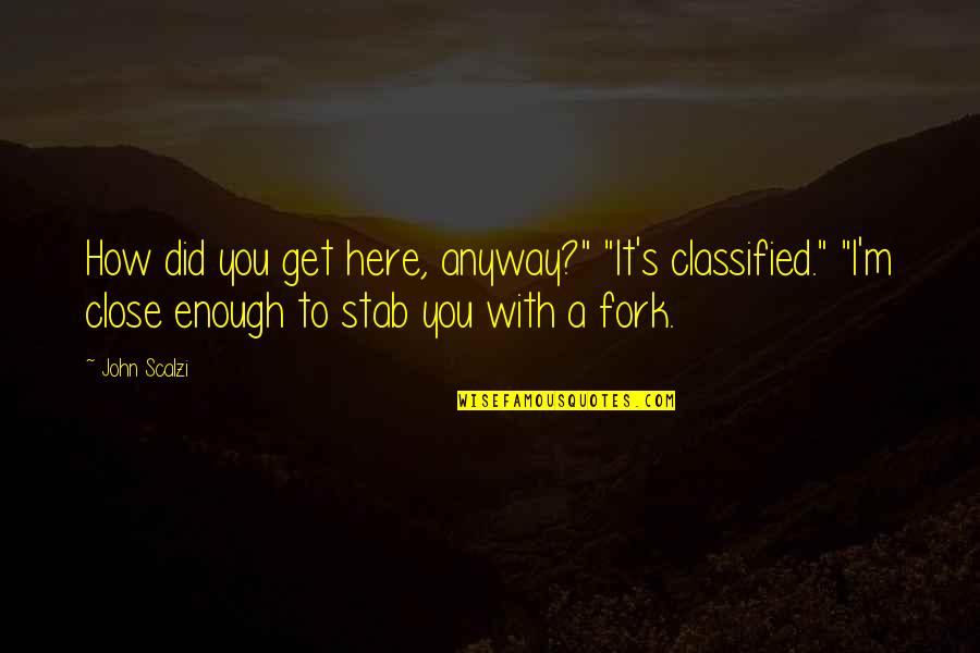 Mektebin Es Quotes By John Scalzi: How did you get here, anyway?" "It's classified."