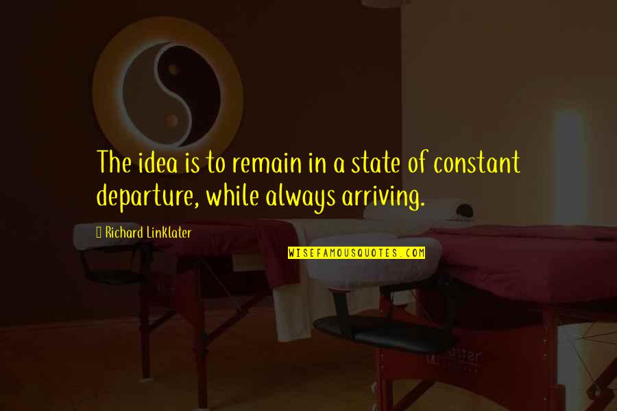 Mektebin Es Quotes By Richard Linklater: The idea is to remain in a state