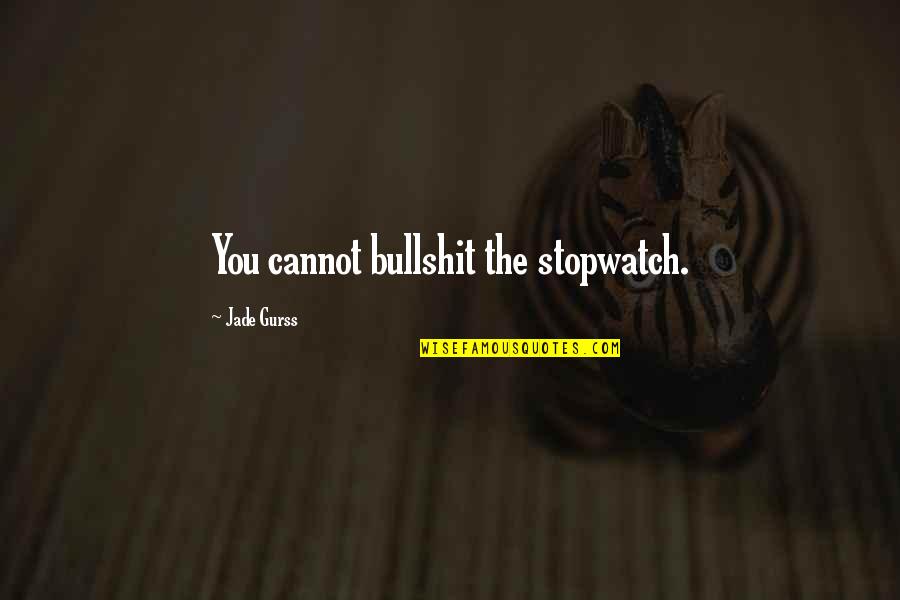 Mektub Formasi Quotes By Jade Gurss: You cannot bullshit the stopwatch. Mektub Formasi Quotes By Jade Gurss: You cannot bullshit the stopwatch.
