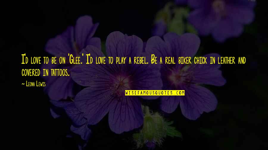 Mektuplar Eskiden Quotes By Leona Lewis: I'd love to be on 'Glee.' I'd love