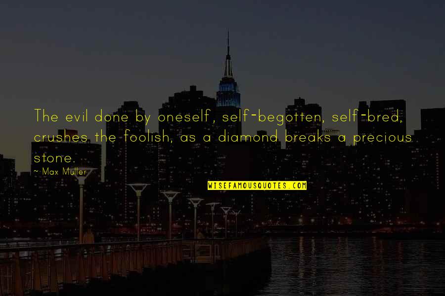 Mektuplar Eskiden Quotes By Max Muller: The evil done by oneself, self-begotten, self-bred, crushes