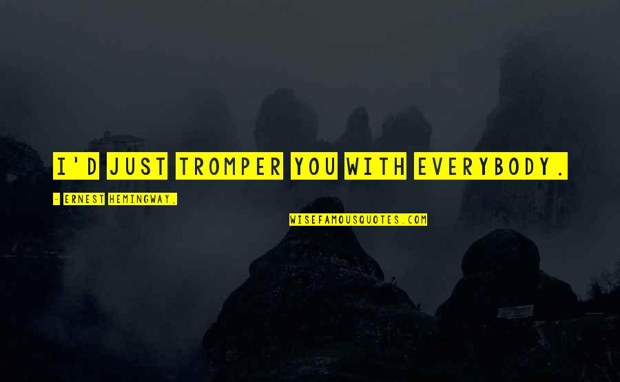 Mekuanet Quotes By Ernest Hemingway,: I'd just tromper you with everybody.