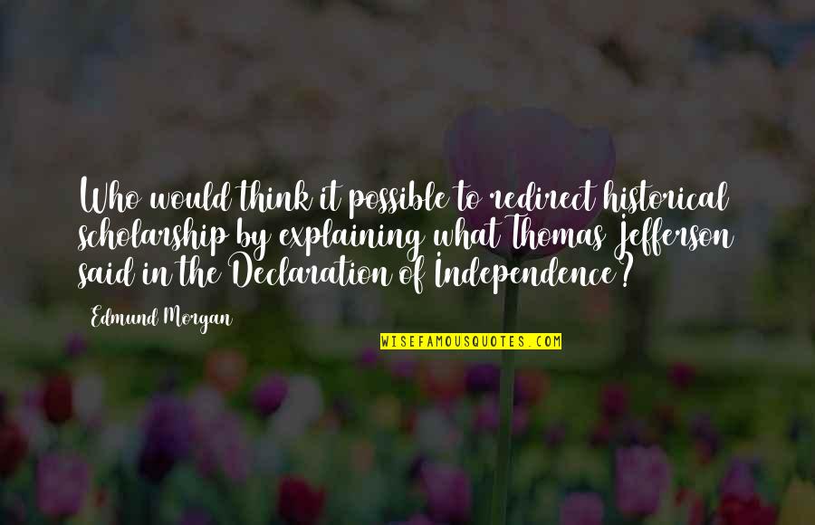 Mekuant Quotes By Edmund Morgan: Who would think it possible to redirect historical Mekuant Quotes By Edmund Morgan: Who would think it possible to redirect historical