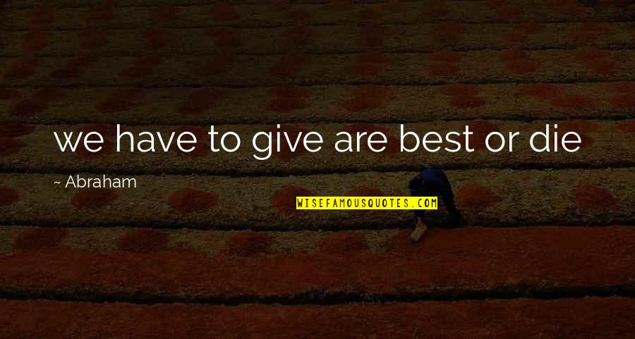 Mekuria Bulcha Quotes By Abraham: we have to give are best or die