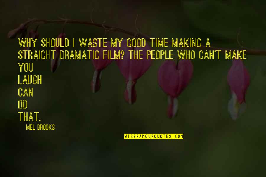Mel B Quotes By Mel Brooks: Why should I waste my good time making Mel B Quotes By Mel Brooks: Why should I waste my good time making